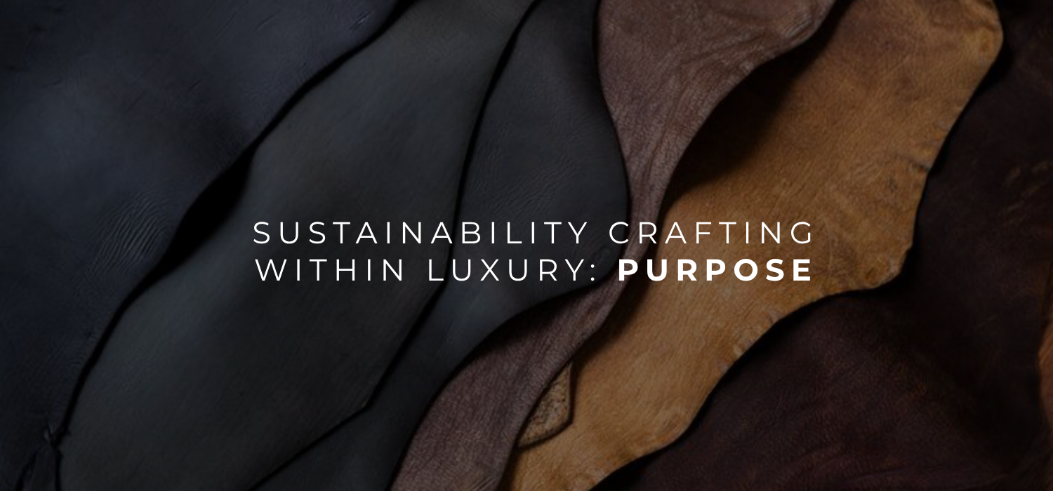 SUSTAINABILITY – CRAFTING WITHIN LUXURY: PURPOSE